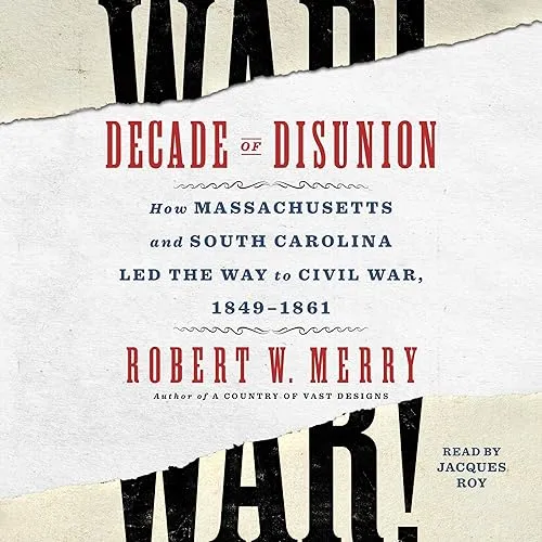 Decade of Disunion How Massachusetts and South Carolina Led the Way to Civil War, 1849-1861 [Audiobook]