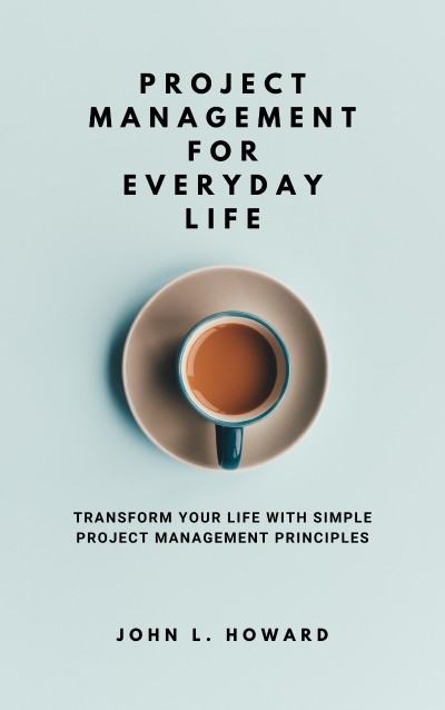 Project Management for Everyday Life: Transform Your Life with Simple Project Mana... 13d0f2e2449702074d05d48c49817ad1