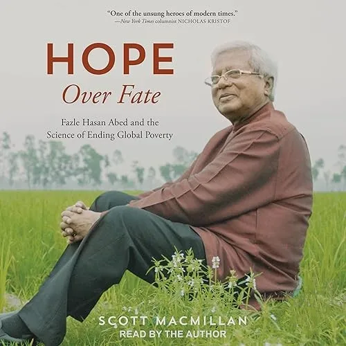 Hope over Fate Fazle Hasan Abed and the Science of Ending Global Poverty [Audiobook]