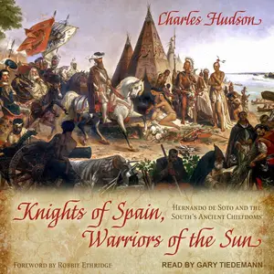 Knights of Spain, Warriors of the Sun Hernando de Soto and the South’s Ancient Chiefdoms [Audiobook] (2024)