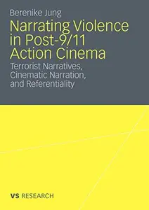 Narrating Violence in Post-911 Action Cinema Terrorist Narratives, Cinematic Narration, and Referentiality