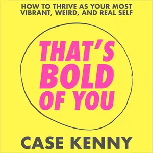 That’s Bold of You How to Thrive as Your Most Vibrant, Weird, and Real Self [Audiobook]