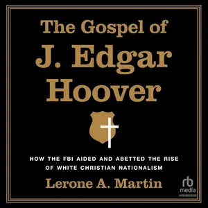 The Gospel of J. Edgar Hoover How the FBI Aided and Abetted the Rise of White Christian Nationalism [Audiobook] (2024)