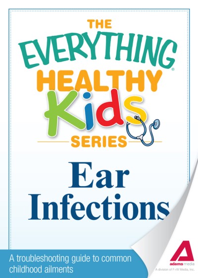 Ear Infections: A troubleshooting guide to common childhood ailments - Adams Media... 80cf4007fb6d8331d57b75bdd052e2de