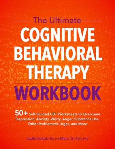 The Ultimate Cognitive Behavioral Therapy Workbook: 50  Self-Guided CBT Worksheets to Overcome Depression, Anxiety, Worry, Anger, Urge Control, and More - Leslie Sokol