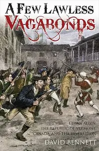 A Few Lawless Vagabonds Ethan Allen, the Republic of Vermont, and the American Revolution