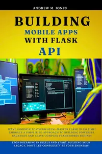 Building Mobile Apps with Flask API Wave Goodbye to Overwhelm-Master Flask in No Time! Embrace a Simplified