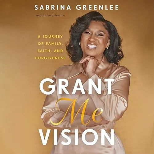 Grant Me Vision A Journey of Family, Faith, and Forgiveness [Audiobook]