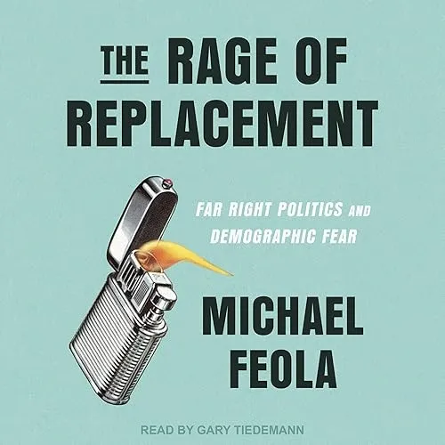 The Rage of Replacement Far Right Politics and Demographic Fear [Audiobook]