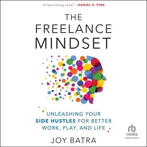 The Freelance Mindset Unleashing Your Side Hustles for Better Work, Play, and Life [Audiobook] (2024)