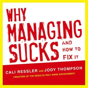 Why Managing Sucks and How to Fix It A Results-Only Guide to Taking Control of Work, Not People