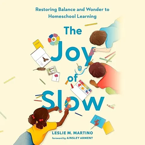 The Joy of Slow Restoring Balance and Wonder to Homeschool Learning [Audiobook]