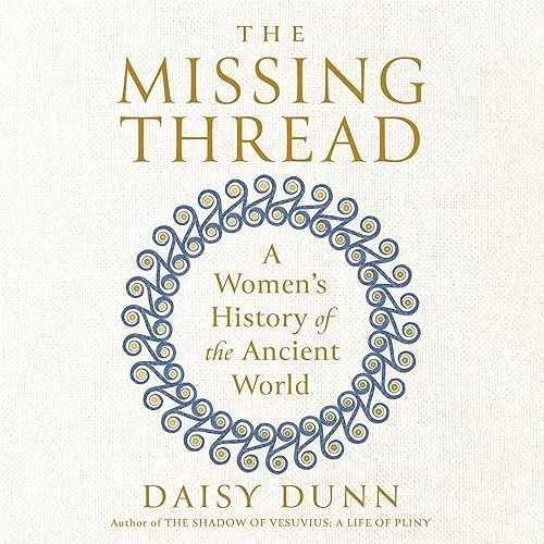 The Missing Thread A Women’s History of the Ancient World [Audiobook]