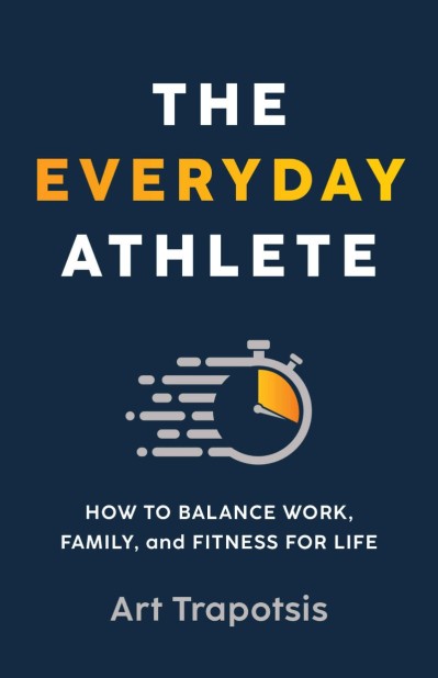 The Everyday Athlete: How to Balance Work, Family, and Fitness for Life - Art Trap... 72e937437d67057aaa211060035604ea