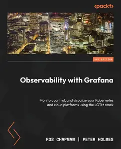 Observability with Grafana Monitor, control, and visualize your Kubernetes and cloud platforms using the LGTM stack