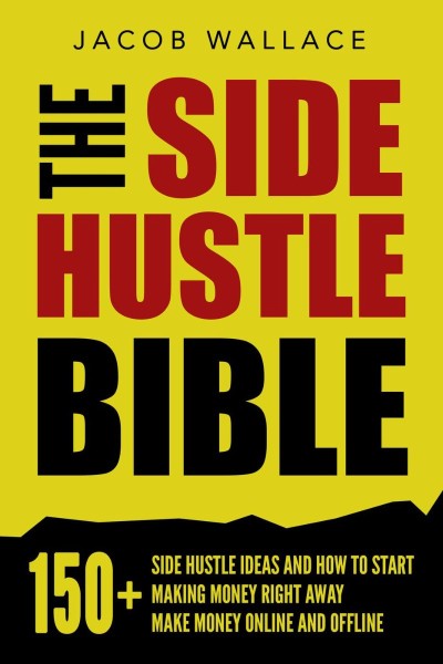 The Side Hustle Bible: 150  Side Hustle Ideas and How to Start Making Money Right ... C55ffd822f4c308a9a8df9fc10e241eb