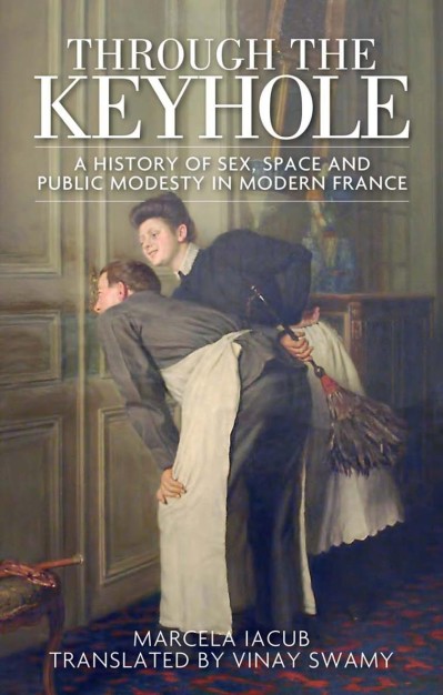 Through the keyhole: A history of sex, space and public modesty in modern France -... C56a165cae0565e87f25069befcc13ec