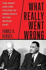 What Really Went Wrong The West and the Failure of Democracy in the Middle East