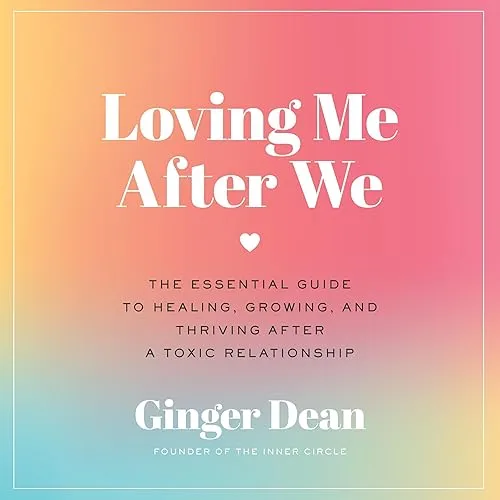 Loving Me After We The Essential Guide to Healing, Growing, and Thriving After a Toxic Relationship [Audiobook]