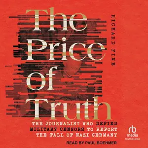 The Price of Truth The Journalist Who Defied Military Censors to Report the Fall of Nazi Germany [Audiobook] (2024)