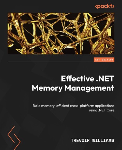 Effective .NET Memory Management: Build memory-efficient cross-platform applicatio... D201d4beb348d8b2bf6e72d1292e6af3