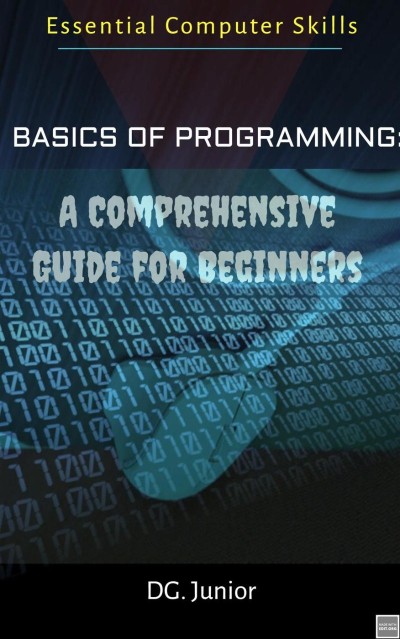 Basics of Programming: A Comprehensive Guide for Beginners - DG. Junior 8a794de42860492707e73c6f46d98dfa