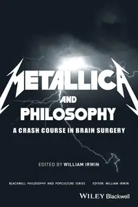 Metallica and Philosophy A Crash Course in Brain Surgery