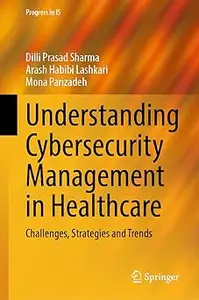 Understanding Cybersecurity Management in Healthcare Challenges, Strategies and Trends