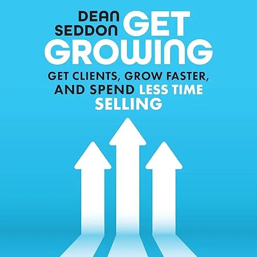 Get Growing Get Clients, Grow Faster, and Spend Less Time Selling [Audiobook]