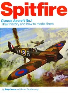 Spitfire Classic Aircraft No.1 Their history and how to model them