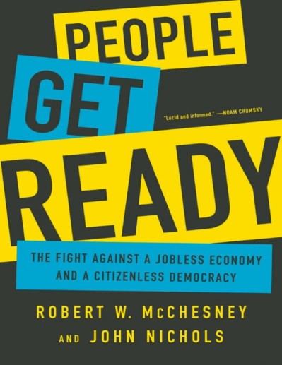 People Get Ready: The Fight against a Jobless Economy and a Citizenless Demacy - Robert W. McChesney