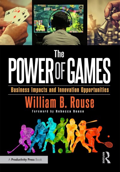 The Power of Games: Business Impacts and Innovation Opportunities - William B Rouse 9e939e9f54b52ad7a6b9406e0bc38619