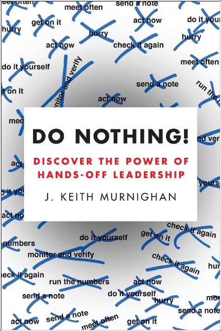 [business] Do Nothing! Discover the Power of Hands-Off Leadership by J Keith Murnighan