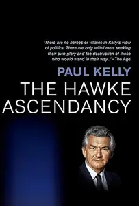 The Hawke Ascendancy A Definitive Account of Its Origins and Climax 1972-1983