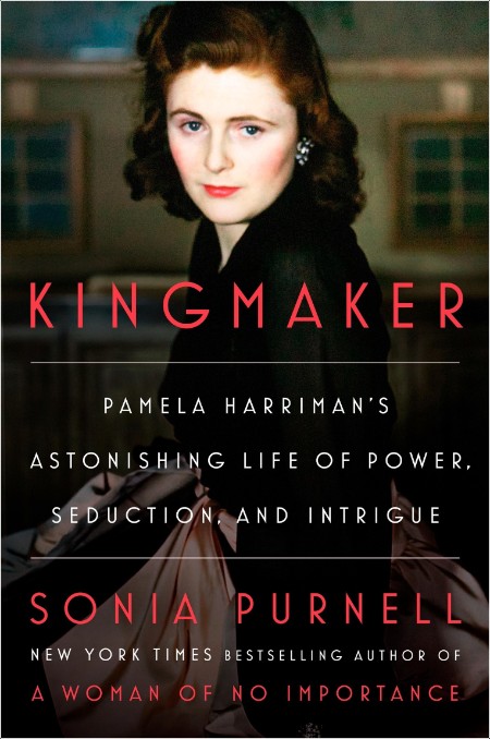 [biographical] Kingmaker  Pamela Harriman's Astonishing Life of Power, Seduction, and Intrigue by...