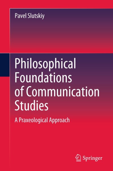 Philosophical Foundations of Communication Studies: A Praxeological Approach - Pav... 88ea94ca870ddd80246b1f3a2a492431