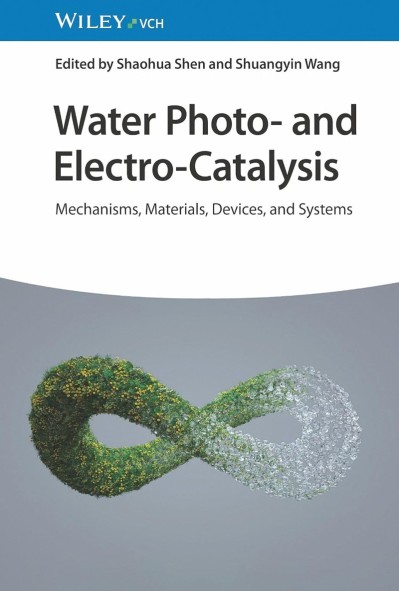 Water Photo- and Electro-Catalysis: Mechanisms, Materials, Devices, and Systems - Shaohua Shen