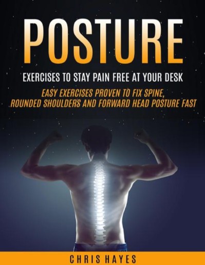 Posture: Exercises To Stay Pain Free At Your Desk - Chris Hayes 16e6da22cc0b2ca5bf02da80b12dc139