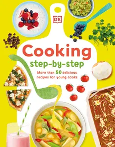 Cooking Step by Step More than 50 Delicious Recipes for Young Cooks