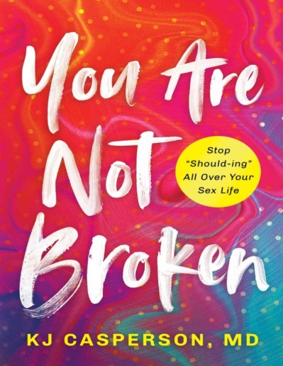 You Are Not Broken: Stop "Should-ing" All Over Your Sex Life - Kelly Casperson 4811bcb963224af261fb8a3d3551fa54