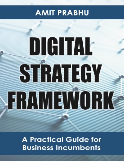 Digital Strategy FrameWork: A Practical Guide for Business Incumbents - Amit Prabhu 89adb0baf187b67712f2e458788e355a