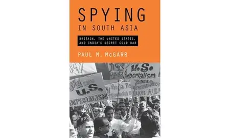 Spying in South Asia Britain, the United States, and India’s Secret Cold War