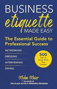 Business Etiquette Made Easy The Essential Guide to Professional Success (2024)