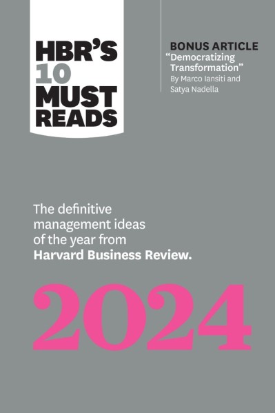 HBR's 10 Must Reads 2024: The Definitive Management Ideas of the Year from Harvard Business Review - Harvard Business Review