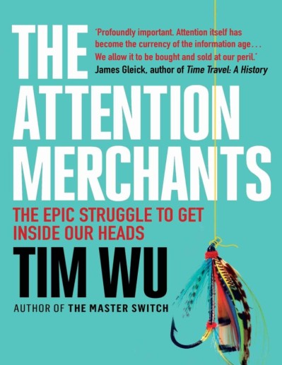 The Attention Merchants: The Epic Scramble to Get Inside Our Heads - Tim Wu 94101b8bd4145e29b751027d2af69b76