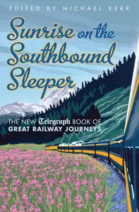 Sunrise on the Southbound Sleeper The New Telegraph Book of Great Railway Journeys