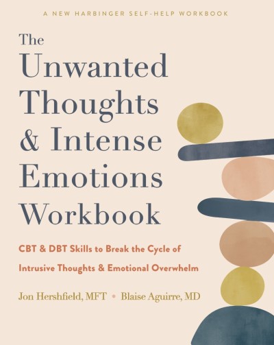 The Unwanted Thoughts and Intense Emotions Workbook: CBT and DBT Skills to Break the Cycle of Intrusive Thoughts & Emotional Overwhelm - Blaise A. Aguirre