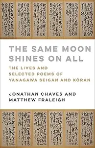 The Same Moon Shines on All The Lives and Selected Poems of Yanagawa Seigan and Kōran