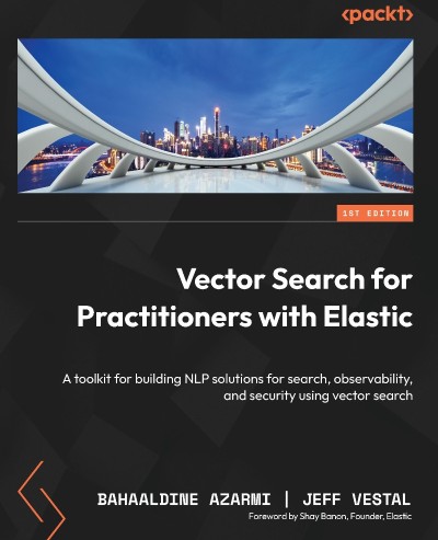 Vector Search for Practitioners with Elastic: A toolkit for building NLP solutions... 77882bc55a0c2e561483848773a1b09e