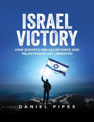 Israel Victory: How Zionists Win Acceptance and Palestinians Get Liberated - Daniel Pipes